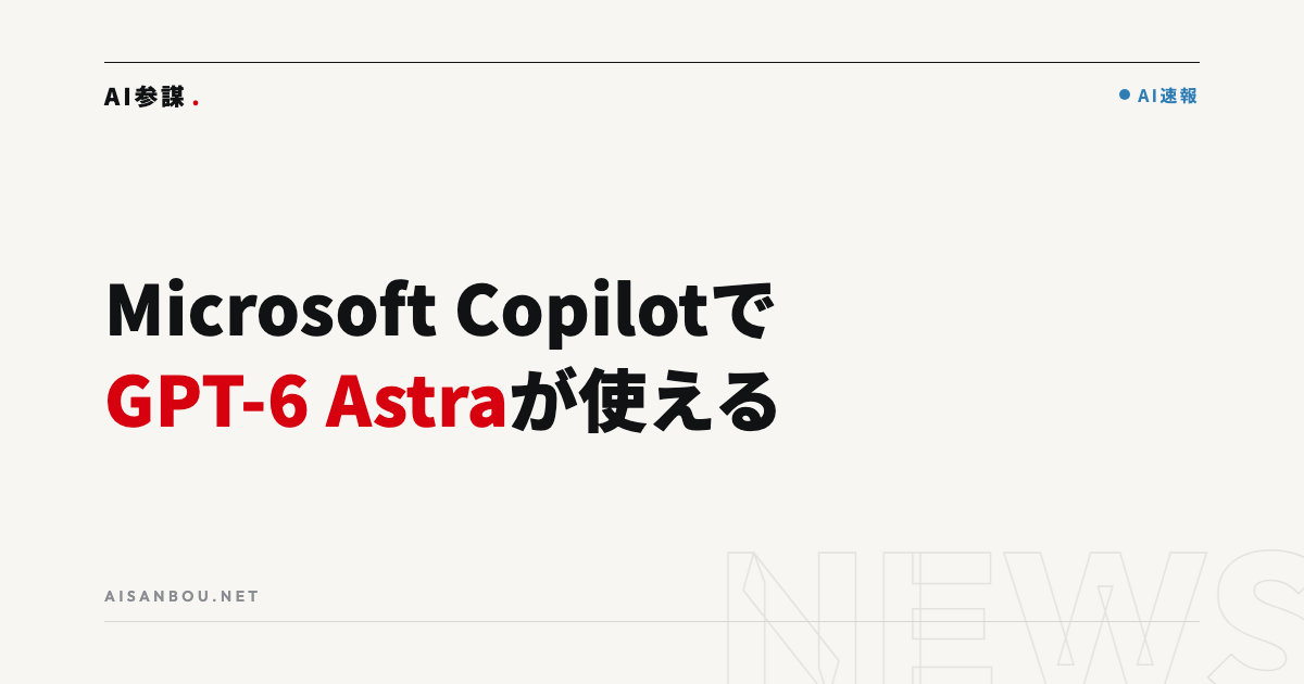 Microsoft CopilotでGPT-6 Astraが使えるように｜「AIをもう1本契約するか」の判断が変わる