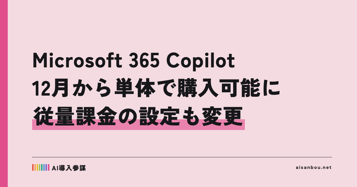 Microsoft 365 Copilot、12月1日から前提ライセンスなしで購入可能に｜従量課金の初期設定も変更、中小企業にとっての意味