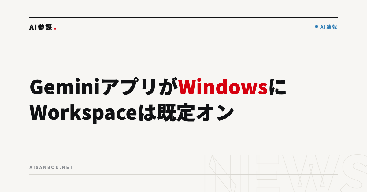 GeminiのデスクトップアプリがWindowsで提供開始｜Workspaceは既定でオン、中小企業にとっての意味