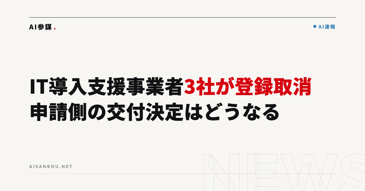 IT導入支援事業者3社の登録取消が公表｜補助事業者側の交付決定も取消されうる