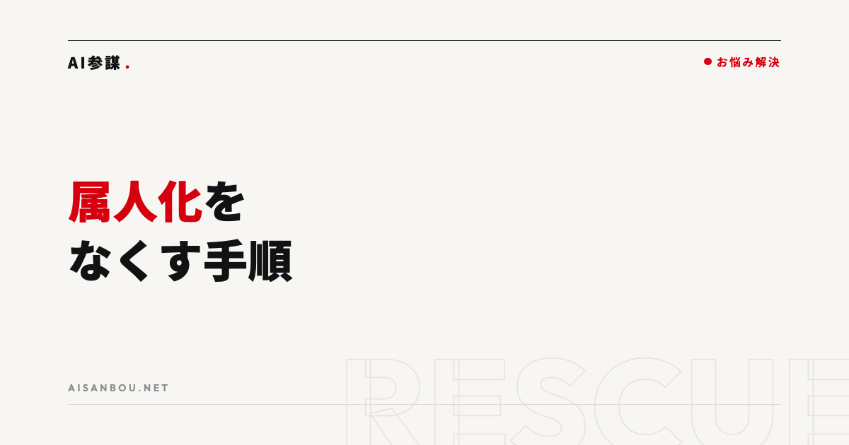 属人化の解消方法｜「あの人しかできない仕事」をなくす手順
